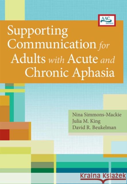 Supporting Communication for Adults with Acute and Chronic Aphasia Nina Simmons-MacKie Julia M. King David R. Beukelman 9781598572681