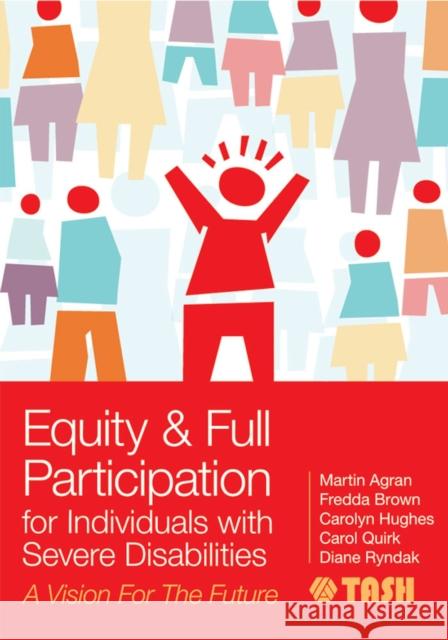 Equity and Full Participation for Individuals with Severe Disabilities: A Vision for the Future Martin Agran Fredda Brown Carolyn Hughes 9781598572704 Brookes Publishing Company