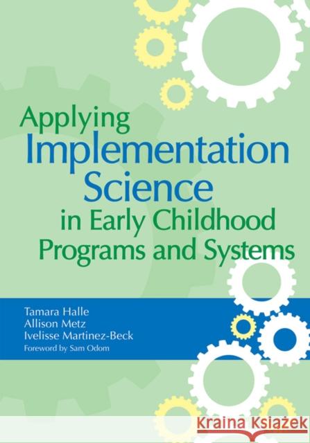 Applying Implementation Science in Early Childhood Programs and Systems Tamara Halle Ivelisse Martinez-Beck Allison Metz 9781598572827 Brookes Publishing Company