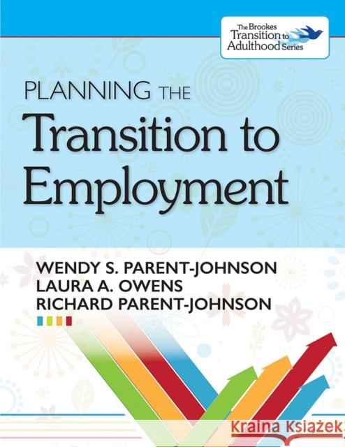 Planning the Transition to Employment Wendy Parent-Johnson Laura Owens Richard Parent-Johnson 9781598573589