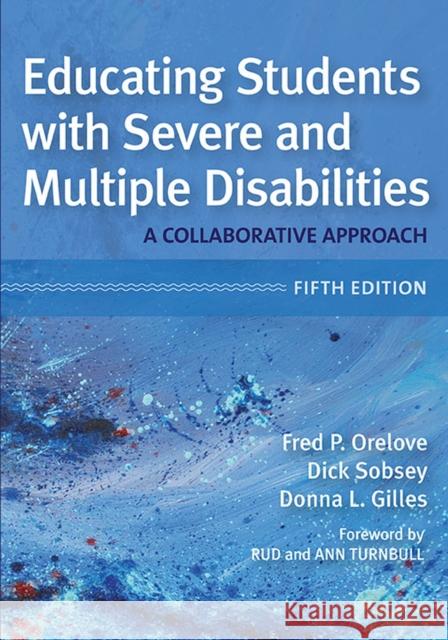 Educating Students with Severe and Multiple Disabilities Fred P. Orelove Dick Sobsey Donna L. Gilles 9781598576542 Brookes Publishing Company