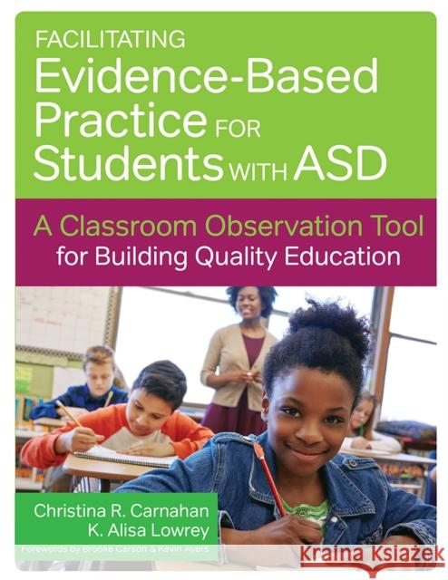Facilitating Evidence-Based Practice for Students with Asd: A Classroom Observation Tool for Building Quality Education Christina R. Carnahan K. Alisa Lowrey  9781598579413 Brookes Publishing Co
