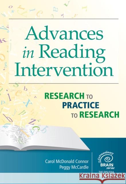 Advances in Reading Intervention: Research to Practice to Research Carol McDonald Connor Peggy McCardle Carol MacDonal 9781598579680