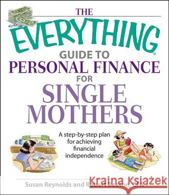 The Everything Guide to Personal Finance for Single Mothers Book: A Step-by-Step Plan for Achieving Financial Independence Susan Reynolds, Robert Bexton, CFA 9781598692488 Adams Media Corporation