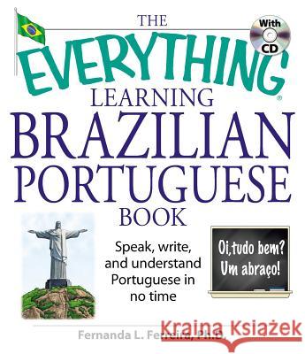 The Everything Learning Brazilian Portuguese Book : Speak, Write, and Understand Basic Portuguese in No Time Fernanda L. Ferreira 9781598692778 