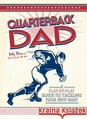 Quarterback Dad: A Play-By-Play Guide to Tackling Your New Baby Mercer, Bobby 9781598695267 Adams Media Corporation