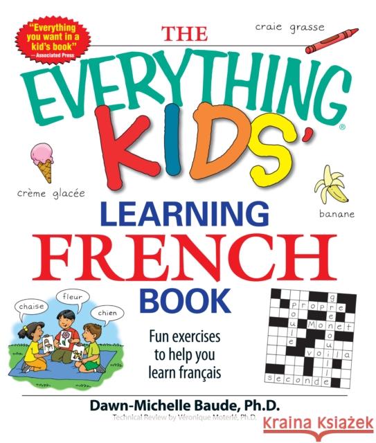 The Everything Kids' Learning French Book: Fun exercises to help you learn francais Veronique Moterle 9781598695434 0