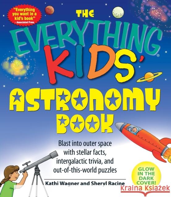 The Everything Kids' Astronomy Book: Blast into outer space with stellar facts, intergalatic trivia, and out-of-this-world puzzles Kathi Wagner, Sheryl Racine 9781598695441 Adams Media Corporation