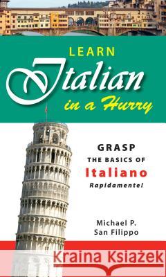 Learn Italian in a Hurry: Grasp the Basics of Italian Rapidamente! Michael P. Sa 9781598695502 Adams Media Corporation