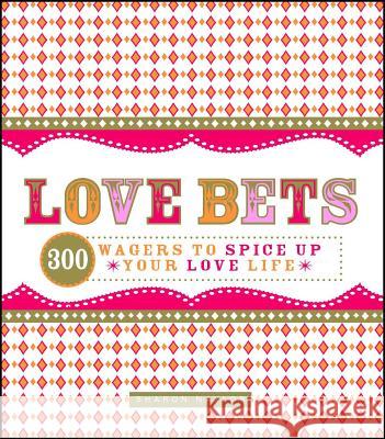 Love Bets: 300 Wagers to Spice Up Your Love Life Sharon Naylor 9781598695779 Adams Media Corporation