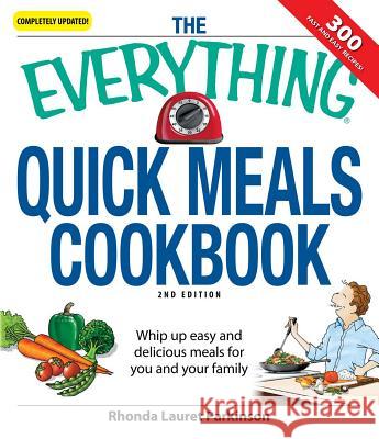 The Everything Quick Meals Cookbook: Whip Up Easy and Delicious Meals for You and Your Family Parkinson, Rhonda Lauret 9781598696059 Adams Media Corporation