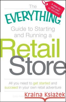 The Everything Guide to Starting and Running a Retail Store: All You Need to Get Started and Succeed in Your Own Retail Adventure Ramsey, Dan 9781598697834 Adams Media Corporation