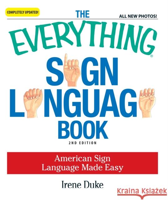 The Everything Sign Language Book: American Sign Language Made Easy Duke, Irene 9781598698831 Adams Media Corporation