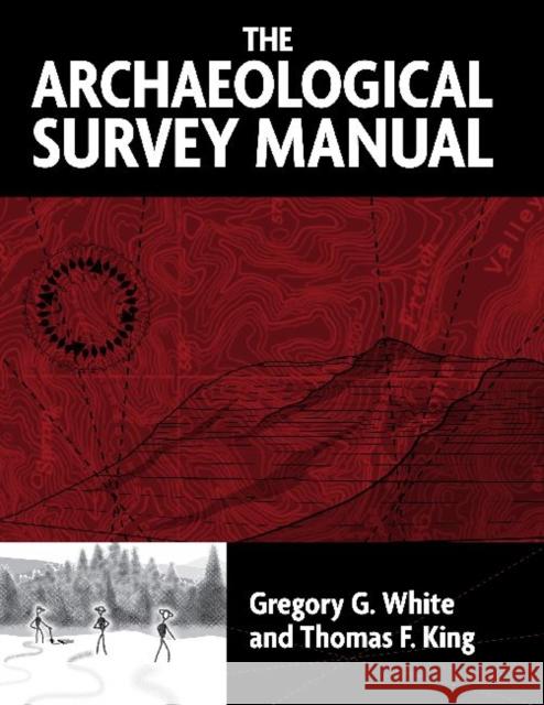 The Archaeological Survey Manual Gregory G. White Thomas F. King 9781598740080 Left Coast Press