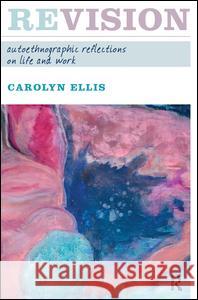 Revision: Autoethnographic Reflections on Life and Work Carolyn Ellis 9781598740400 LEFT COAST PRESS INC
