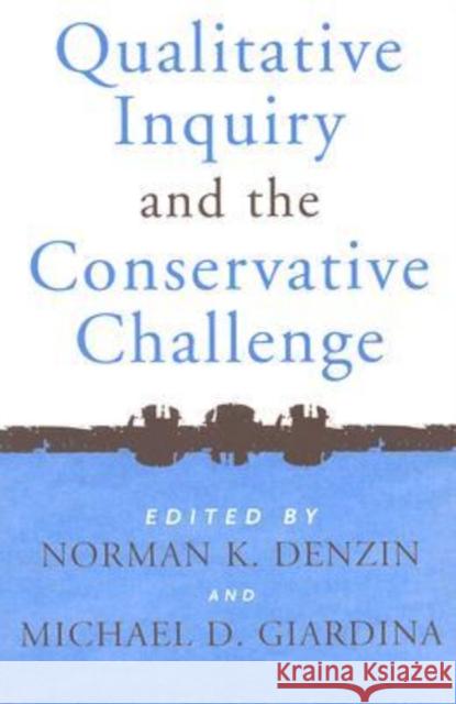 Qualitative Inquiry and the Conservative Challenge: Confronting Methodological Fundamentalism Denzin, Norman K. 9781598740462 Left Coast Press