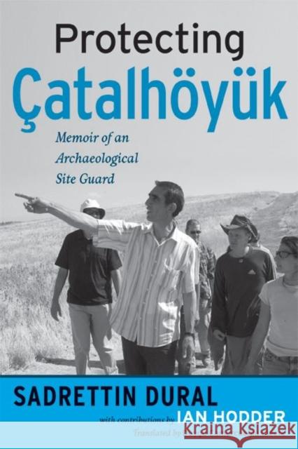 Protecting Çatalhöyük: Memoir of an Archaeological Site Guard Dural, Sadrettin 9781598740493 Left Coast Press