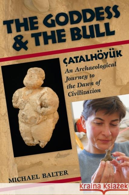The Goddess and the Bull: Çatalhöyük: An Archaeological Journey to the Dawn of Civilization Balter, Michael 9781598740691 Left Coast Press