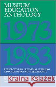 Museum Education Anthology, 1973-1983: Perspectives on Informal Learning: A Decade of Roundtable Reports Susan K. Nichols 9781598740776 Left Coast Press