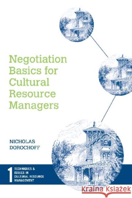 Negotiation Basics for Cultural Resource Managers Nicholas Dorochoff Dorochoff Nicholas 9781598740943 Left Coast Press