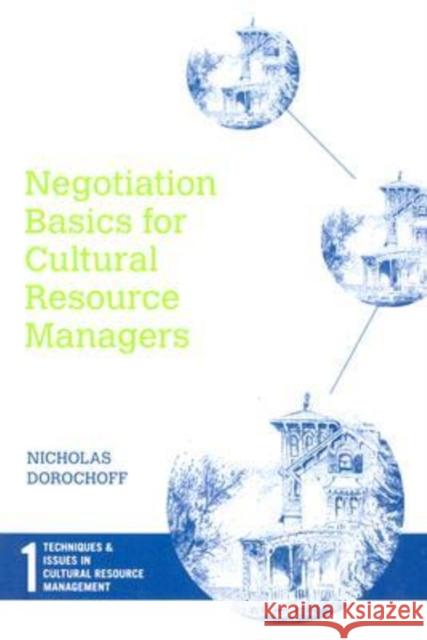 Negotiation Basics for Cultural Resource Managers Nicholas Dorochoff 9781598740950 Left Coast Press