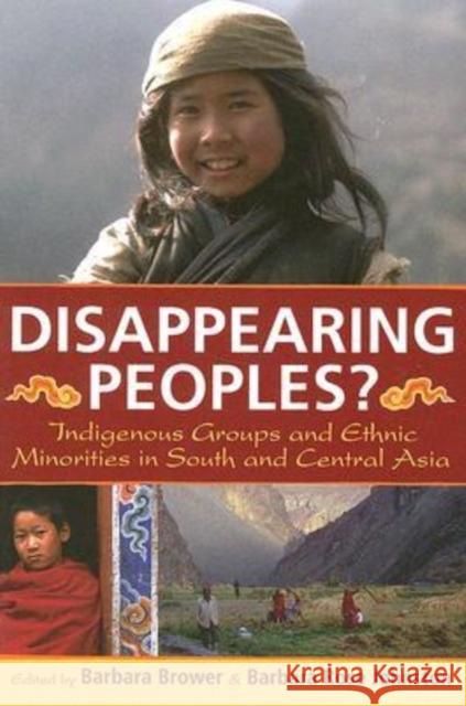 Disappearing Peoples?: Indigenous Groups and Ethnic Minorities in South and Central Asia Brower, Barbara 9781598741216 Left Coast Press