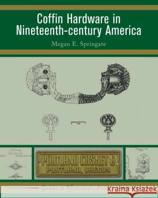 Coffin Hardware in Nineteenth-Century America Megan E. Springate 9781598741346 Left Coast Press