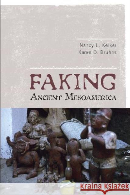 Faking Ancient Mesoamerica Nancy L. Kelker Karen O. Bruhns 9781598741490 Left Coast Press