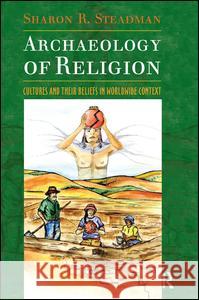 The Archaeology of Religion: Cultures and Their Beliefs in Worldwide Context Steadman, Sharon R. 9781598741537