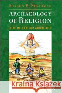 Archaeology of Religion: Cultures and Their Beliefs in Worldwide Context Steadman, Sharon R. 9781598741544