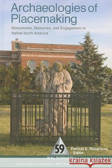 Archaeologies of Placemaking: Monuments, Memories, and Engagement in Native North America Rubertone, Patricia E. 9781598741551 Left Coast Press