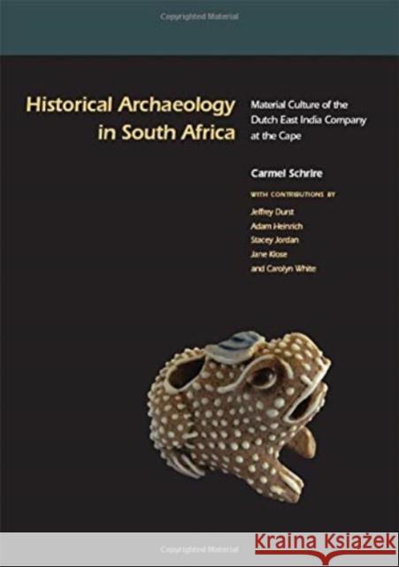 Historical Archaeology in South Africa: Material Culture of the Dutch East India Company at the Cape Carmel Schrire   9781598741650 Left Coast Press Inc