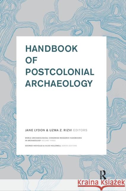Handbook of Postcolonial Archaeology Jane Lydon Uzma Rizvi 9781598741827 Left Coast Press