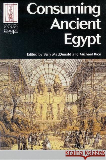 Consuming Ancient Egypt Sally MacDonald Michael Rice 9781598742039 Left Coast Press