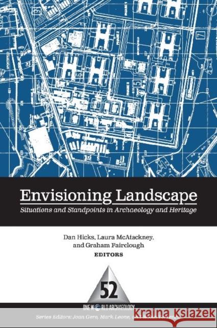 Envisioning Landscape: Situations and Standpoints in Archaeology and Heritage Hicks, Dan 9781598742824 Left Coast Press