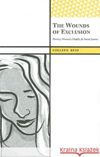 The Wounds of Exclusion: Poverty, Women's Health, and Social Justice Reid, Colleen 9781598742909 Left Coast Press