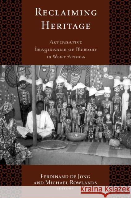 Reclaiming Heritage: Alternative Imaginaries of Memory in West Africa de Jong, Ferdinand 9781598743074 Left Coast Press