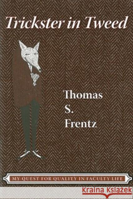 Trickster in Tweed: The Quest for Quality in a Faculty Life Frentz, Thomas S. 9781598743180