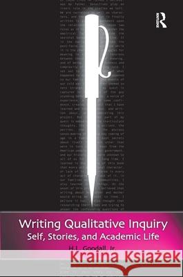 Writing Qualitative Inquiry: Self, Stories, and Academic Life Jr. Goodall H. Lloyd Goodall 9781598743234 Left Coast Press