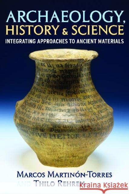 Archaeology, History and Science: Integrating Approaches to Ancient Materials Martinon-Torres, Marcos 9781598743401 Left Coast Press