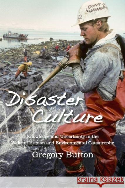 Disaster Culture: Knowledge and Uncertainty in the Wake of Human and Environmental Catastrophe Button, Gregory 9781598743890 Left Coast Press