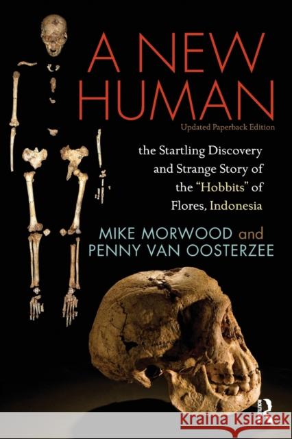A New Human: The Startling Discovery and Strange Story of the Hobbits of Flores, Indonesia, Updated Paperback Edition Morwood, Mike 9781598744149
