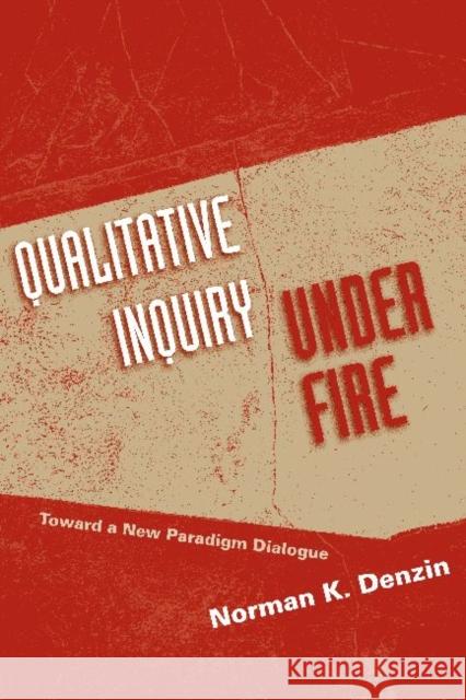 Qualitative Inquiry Under Fire: Toward a New Paradigm Dialogue Denzin, Norman K. 9781598744156 Left Coast Press