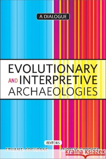 Evolutionary and Interpretive Archaeologies: A Dialogue Cochrane, Ethan 9781598744262 Left Coast Press