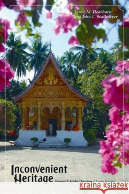 Inconvenient Heritage: Erasure and Global Tourism in Luang Prabang Lynne M. Dearborn John C. Stallmeyer 9781598744354