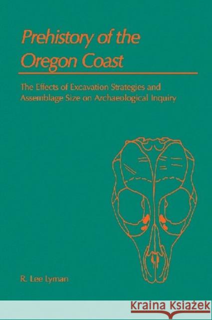 Prehistory of the Oregon Coast: The Effects of Excavation Strategies and Assemblage Size on Archaeological Inquiry Lyman, R. Lee 9781598744569 Left Coast Press
