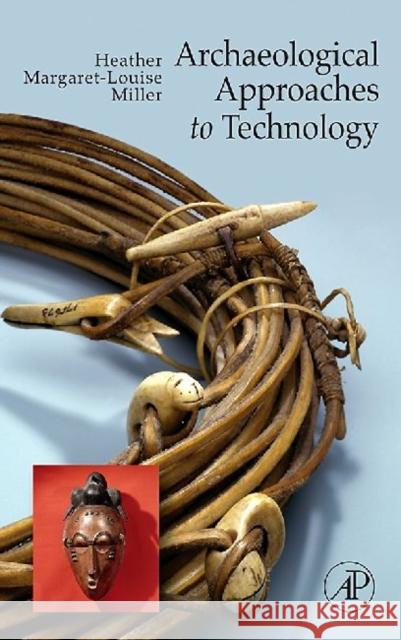 Archaeological Approaches to Technology Heather Margaret-Louise Miller 9781598744736