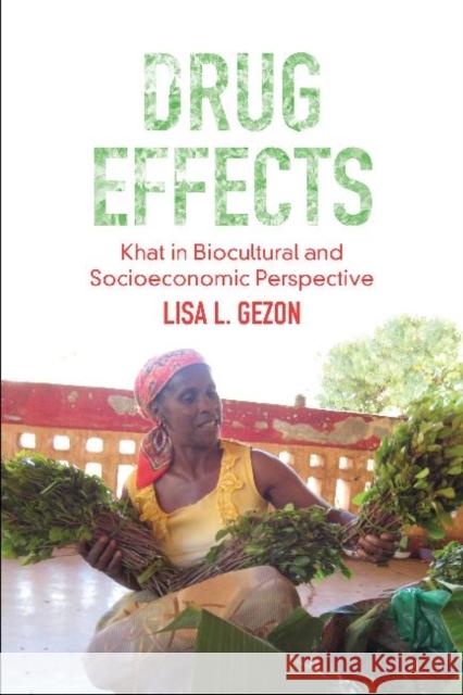 Drug Effects: Khat in Biocultural and Socioeconomic Perspective Gezon, Lisa 9781598744903