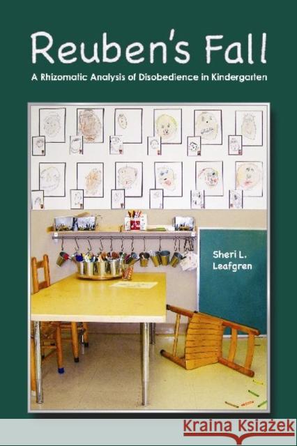 Reuben's Fall: A Rhizomatic Analysis of Disobedience in Kindergarten Leafgren, Sheri L. 9781598744958