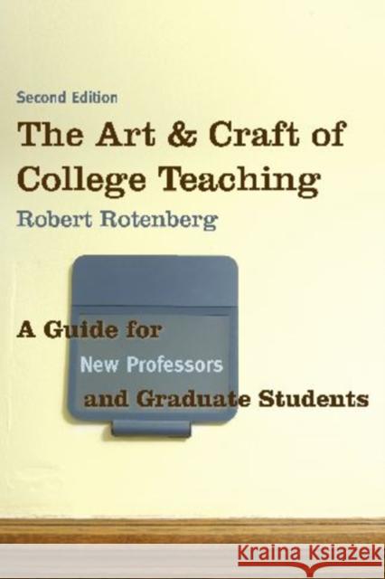 The Art and Craft of College Teaching: A Guide for New Professors and Graduate Students Rotenberg, Robert 9781598745337